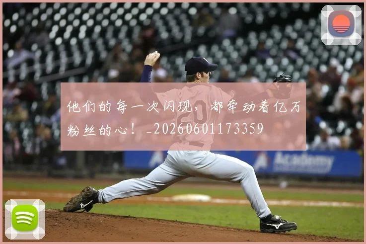 他们的每一次闪现，都牵动着亿万粉丝的心！_20260601173359