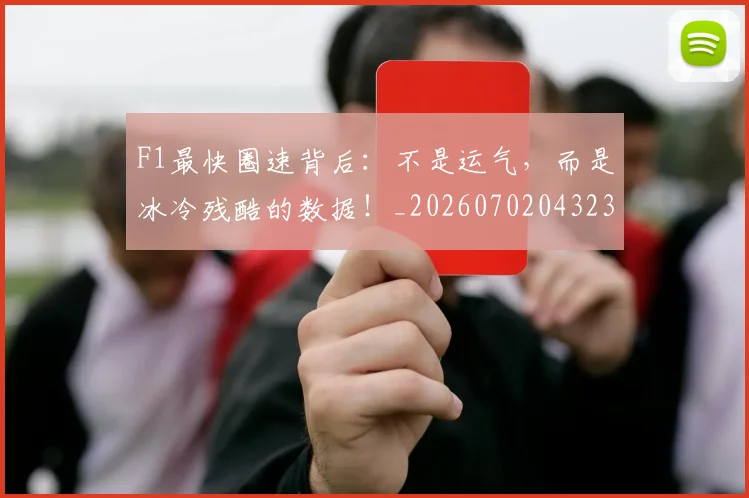 F1最快圈速背后：不是运气，而是冰冷残酷的数据！_20260702043237