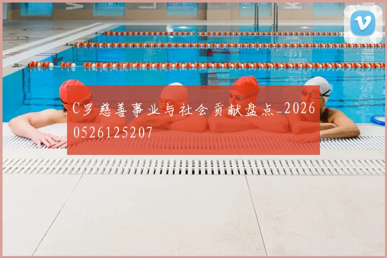 C罗慈善事业与社会贡献盘点_20260526125207