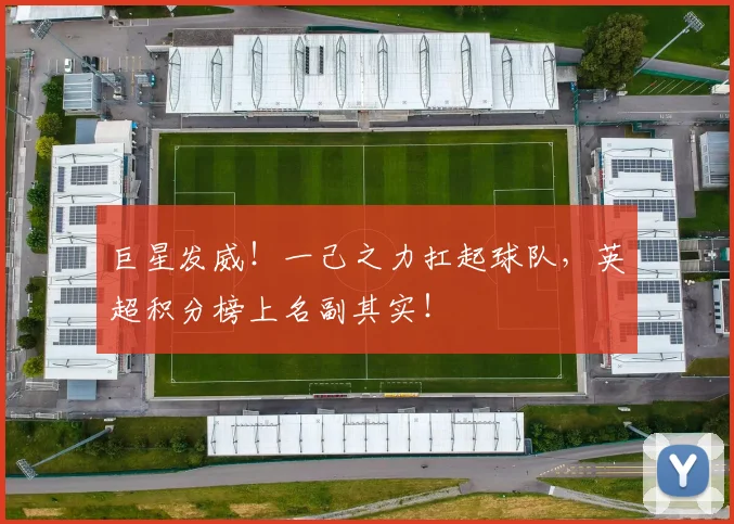 巨星发威！一己之力扛起球队，英超积分榜上名副其实！