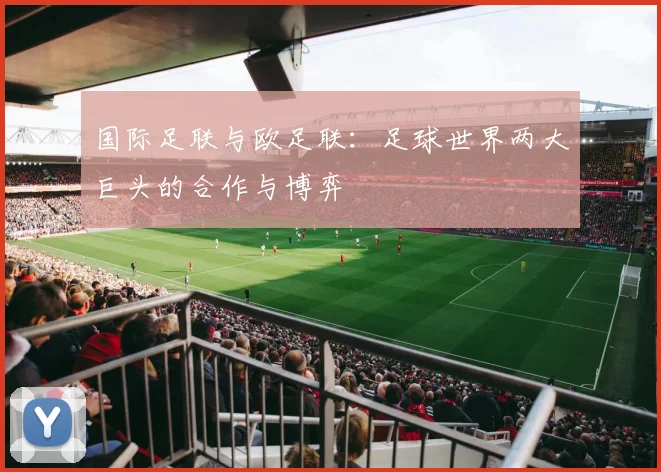 国际足联与欧足联：足球世界两大巨头的合作与博弈
