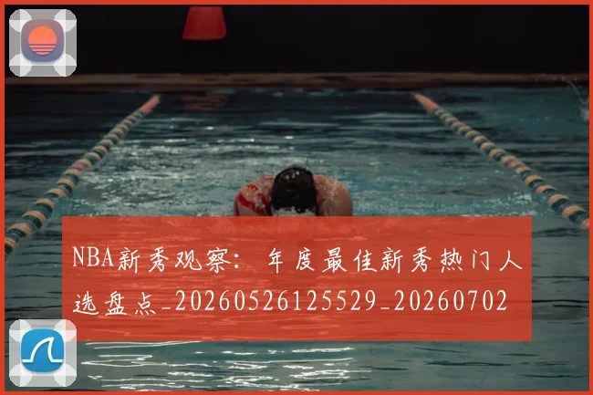 NBA新秀观察:年度最佳新秀热门人选盘点_20260526125529_20260702165222