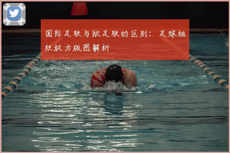 国际足联与欧足联的区别:足球组织权力版图解析