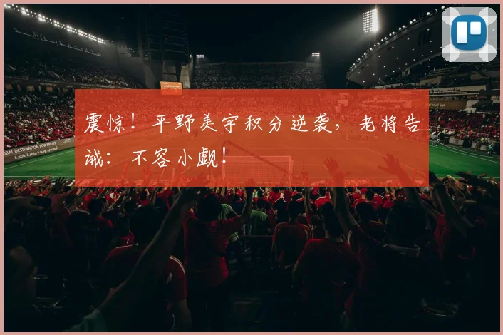 震惊！平野美宇积分逆袭，老将告诫：不容小觑！