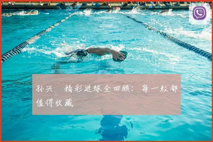 孙兴慜精彩进球全回顾：每一粒都值得收藏